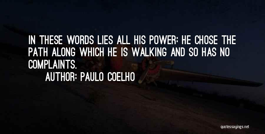 Paulo Coelho Quotes: In These Words Lies All His Power: He Chose The Path Along Which He Is Walking And So Has No