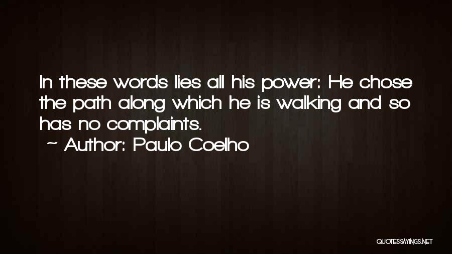 Paulo Coelho Quotes: In These Words Lies All His Power: He Chose The Path Along Which He Is Walking And So Has No