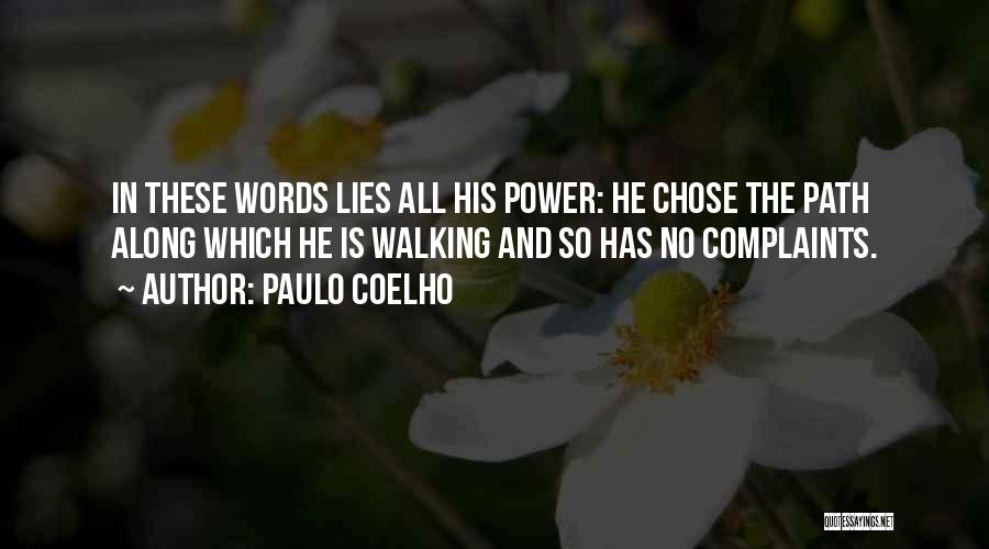 Paulo Coelho Quotes: In These Words Lies All His Power: He Chose The Path Along Which He Is Walking And So Has No
