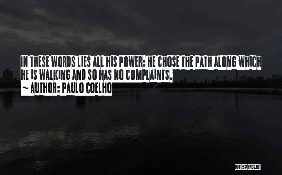 Paulo Coelho Quotes: In These Words Lies All His Power: He Chose The Path Along Which He Is Walking And So Has No