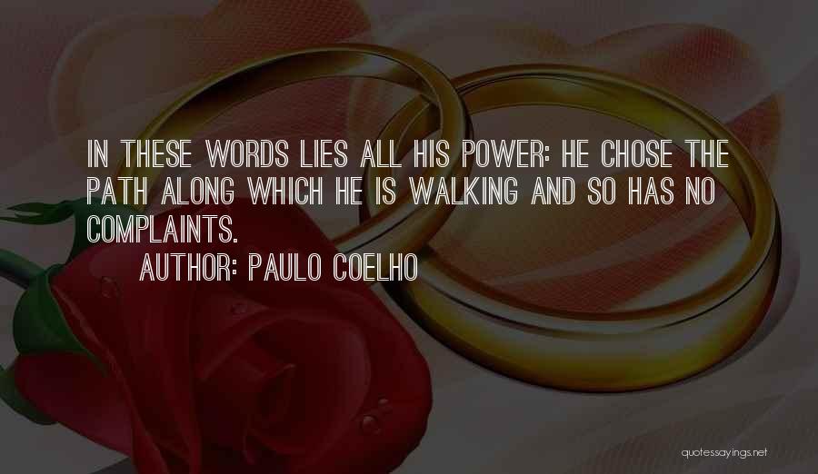 Paulo Coelho Quotes: In These Words Lies All His Power: He Chose The Path Along Which He Is Walking And So Has No