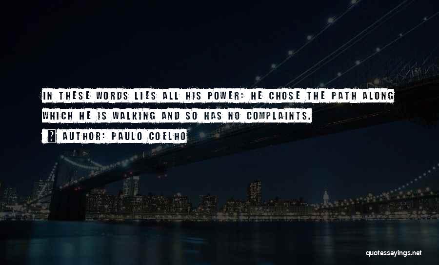 Paulo Coelho Quotes: In These Words Lies All His Power: He Chose The Path Along Which He Is Walking And So Has No