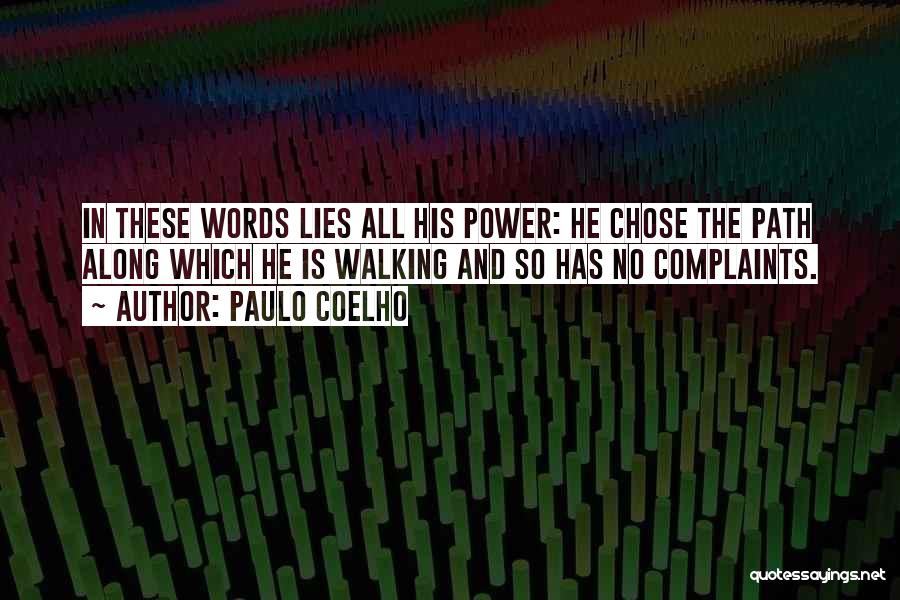Paulo Coelho Quotes: In These Words Lies All His Power: He Chose The Path Along Which He Is Walking And So Has No