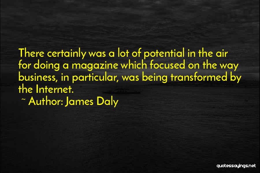 James Daly Quotes: There Certainly Was A Lot Of Potential In The Air For Doing A Magazine Which Focused On The Way Business,