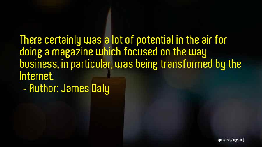 James Daly Quotes: There Certainly Was A Lot Of Potential In The Air For Doing A Magazine Which Focused On The Way Business,