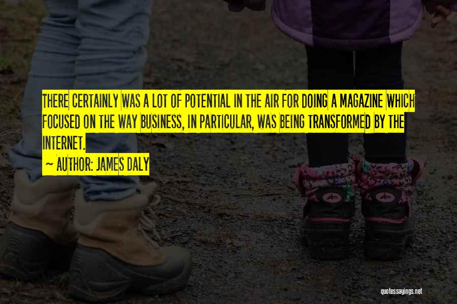 James Daly Quotes: There Certainly Was A Lot Of Potential In The Air For Doing A Magazine Which Focused On The Way Business,