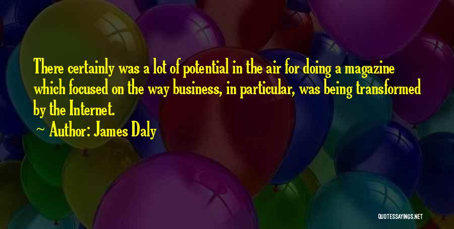 James Daly Quotes: There Certainly Was A Lot Of Potential In The Air For Doing A Magazine Which Focused On The Way Business,