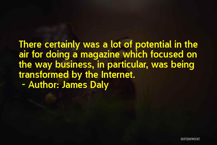 James Daly Quotes: There Certainly Was A Lot Of Potential In The Air For Doing A Magazine Which Focused On The Way Business,