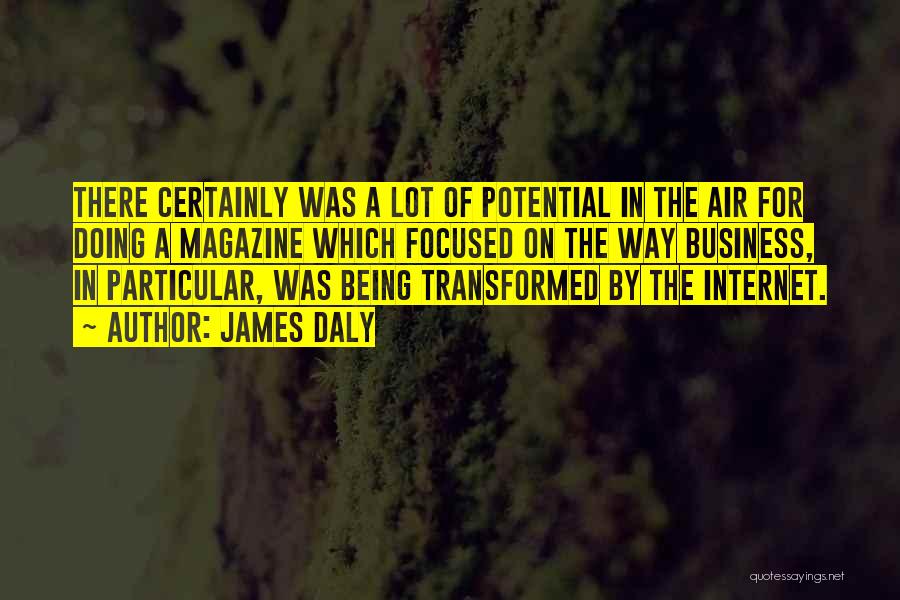 James Daly Quotes: There Certainly Was A Lot Of Potential In The Air For Doing A Magazine Which Focused On The Way Business,