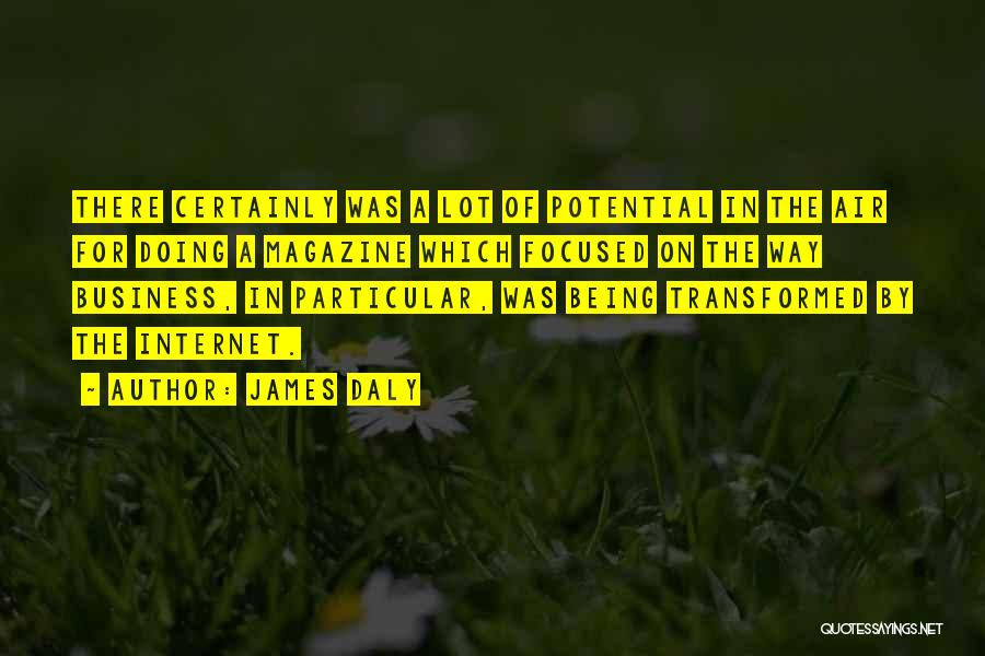 James Daly Quotes: There Certainly Was A Lot Of Potential In The Air For Doing A Magazine Which Focused On The Way Business,