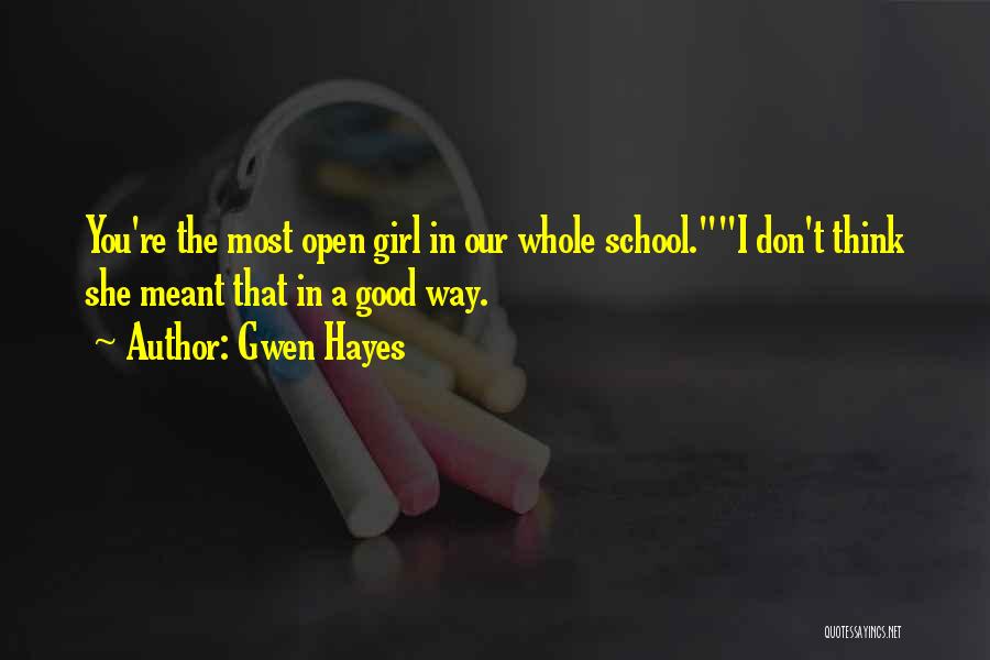 Gwen Hayes Quotes: You're The Most Open Girl In Our Whole School.i Don't Think She Meant That In A Good Way.