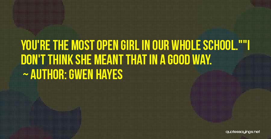 Gwen Hayes Quotes: You're The Most Open Girl In Our Whole School.i Don't Think She Meant That In A Good Way.