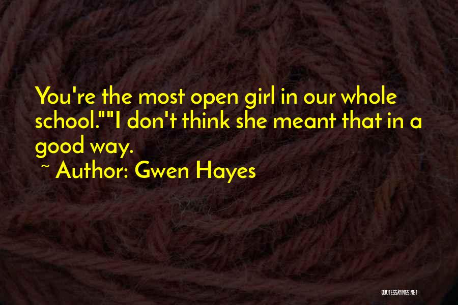 Gwen Hayes Quotes: You're The Most Open Girl In Our Whole School.i Don't Think She Meant That In A Good Way.