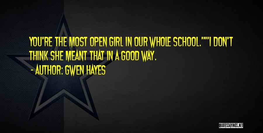 Gwen Hayes Quotes: You're The Most Open Girl In Our Whole School.i Don't Think She Meant That In A Good Way.