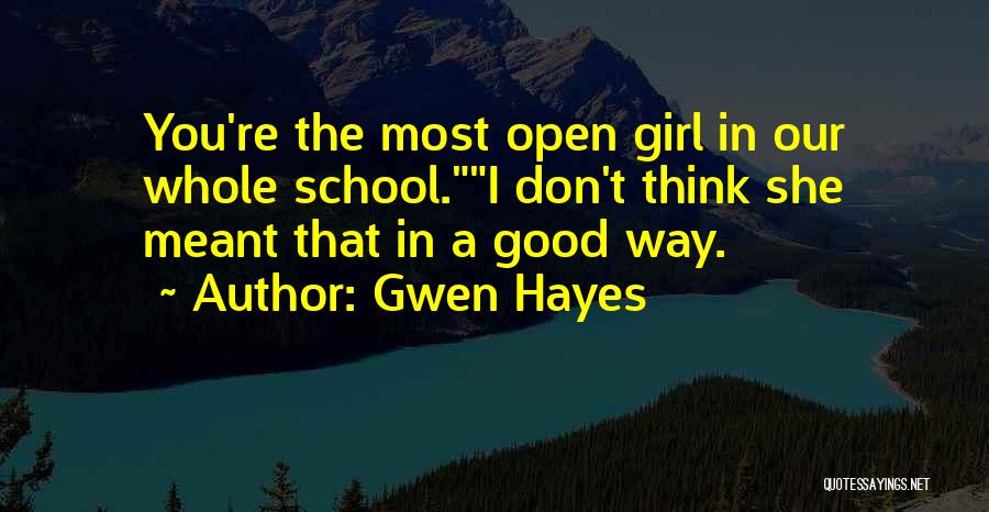 Gwen Hayes Quotes: You're The Most Open Girl In Our Whole School.i Don't Think She Meant That In A Good Way.