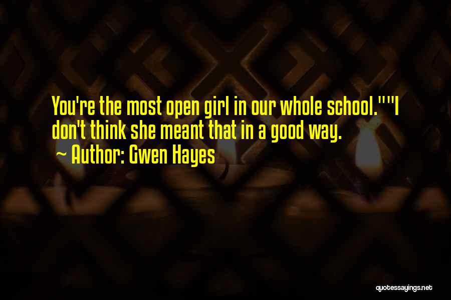 Gwen Hayes Quotes: You're The Most Open Girl In Our Whole School.i Don't Think She Meant That In A Good Way.