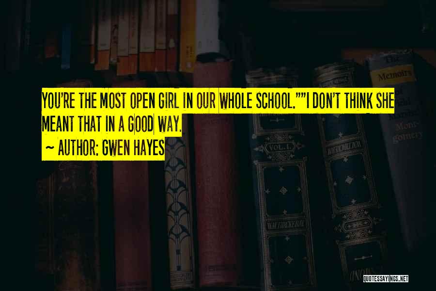Gwen Hayes Quotes: You're The Most Open Girl In Our Whole School.i Don't Think She Meant That In A Good Way.