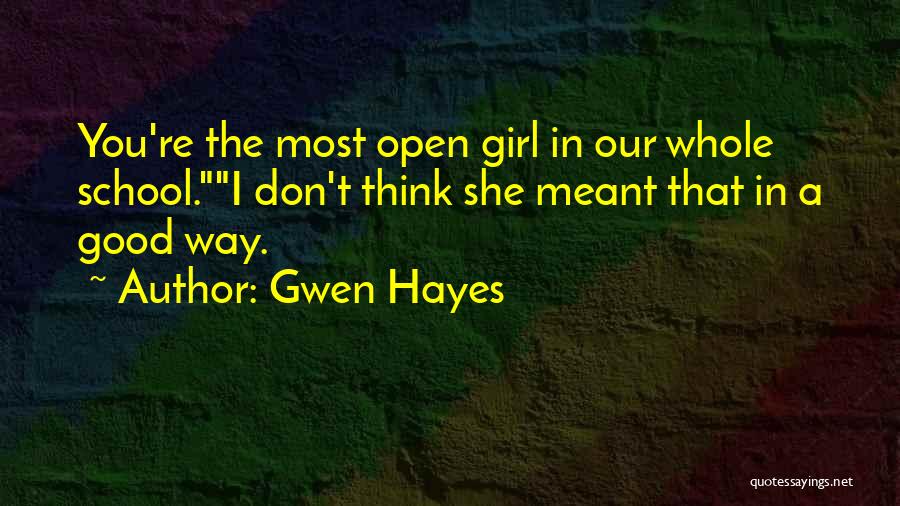 Gwen Hayes Quotes: You're The Most Open Girl In Our Whole School.i Don't Think She Meant That In A Good Way.