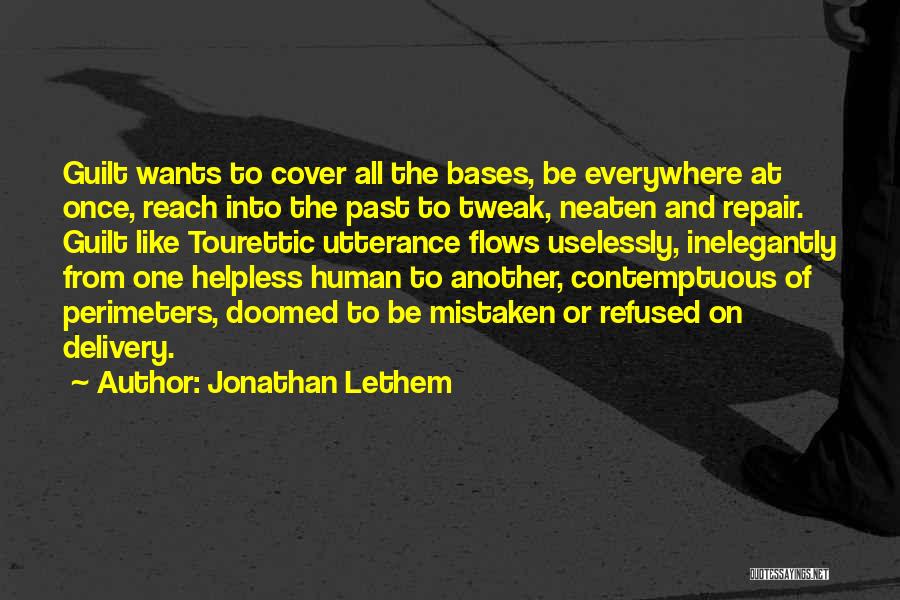 Jonathan Lethem Quotes: Guilt Wants To Cover All The Bases, Be Everywhere At Once, Reach Into The Past To Tweak, Neaten And Repair.