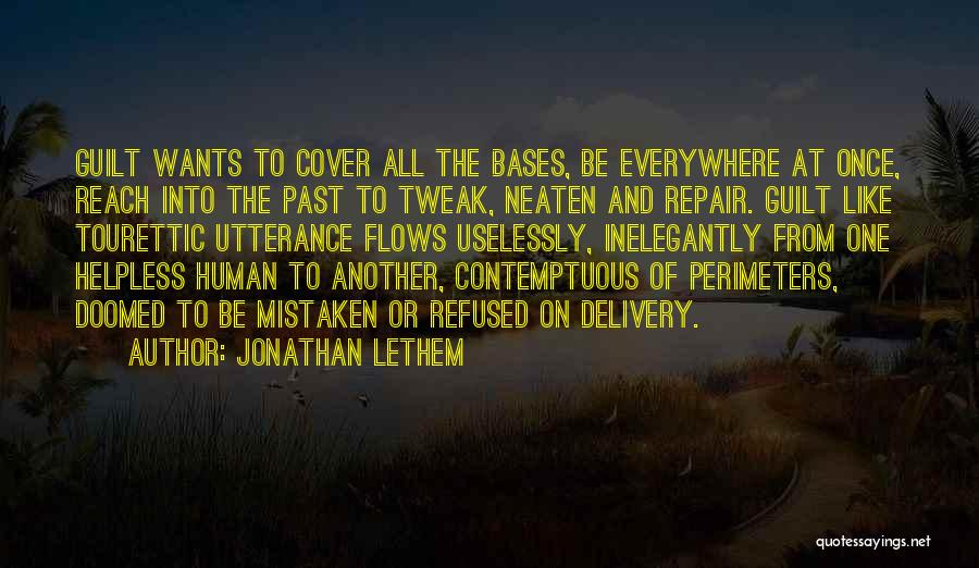 Jonathan Lethem Quotes: Guilt Wants To Cover All The Bases, Be Everywhere At Once, Reach Into The Past To Tweak, Neaten And Repair.