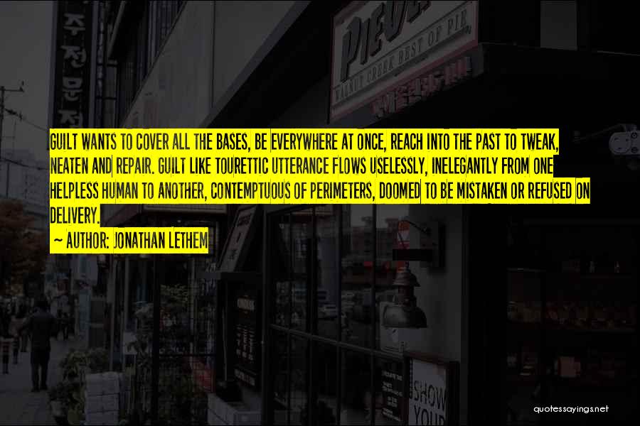 Jonathan Lethem Quotes: Guilt Wants To Cover All The Bases, Be Everywhere At Once, Reach Into The Past To Tweak, Neaten And Repair.
