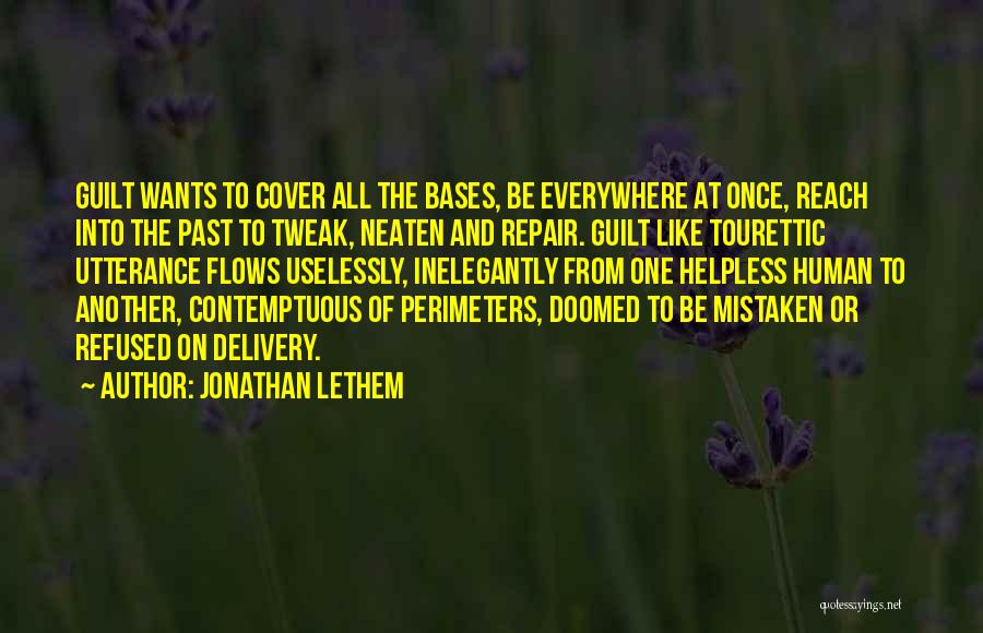 Jonathan Lethem Quotes: Guilt Wants To Cover All The Bases, Be Everywhere At Once, Reach Into The Past To Tweak, Neaten And Repair.