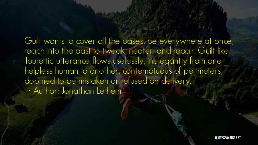 Jonathan Lethem Quotes: Guilt Wants To Cover All The Bases, Be Everywhere At Once, Reach Into The Past To Tweak, Neaten And Repair.