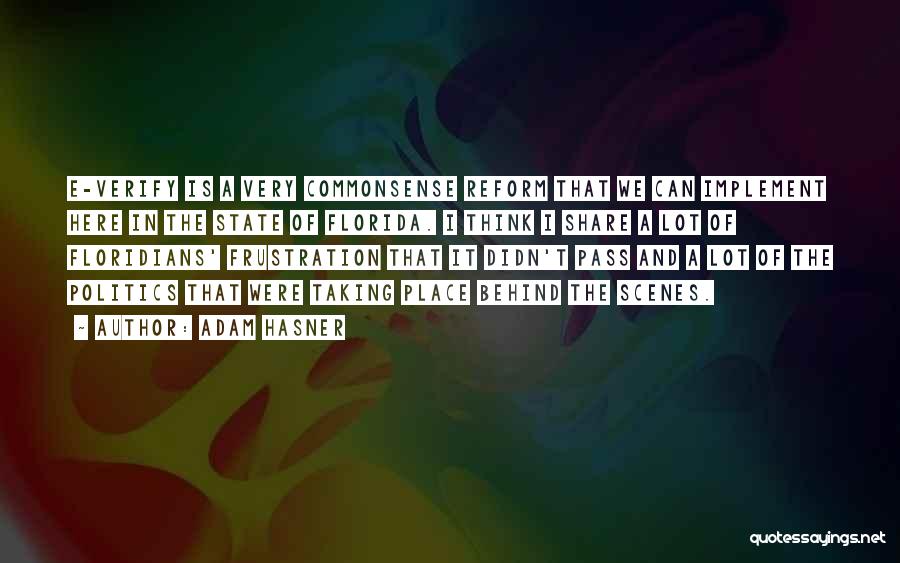 Adam Hasner Quotes: E-verify Is A Very Commonsense Reform That We Can Implement Here In The State Of Florida. I Think I Share
