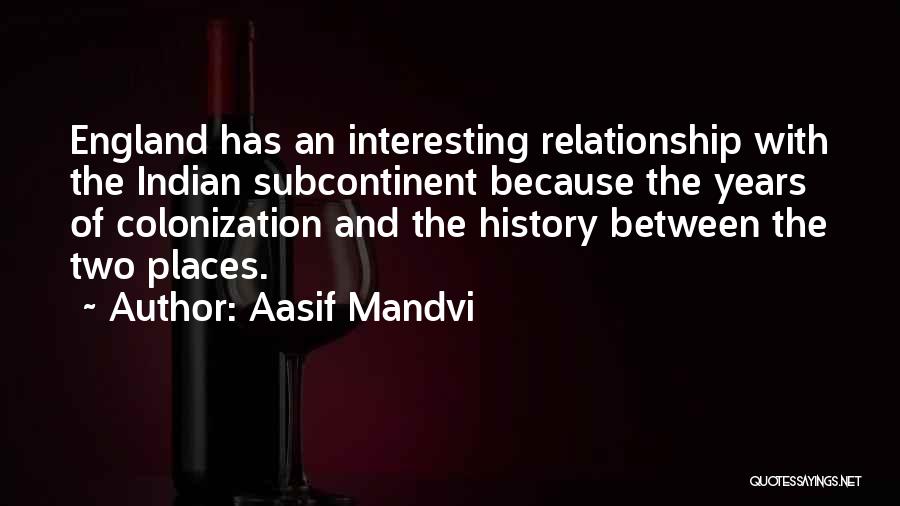 Aasif Mandvi Quotes: England Has An Interesting Relationship With The Indian Subcontinent Because The Years Of Colonization And The History Between The Two