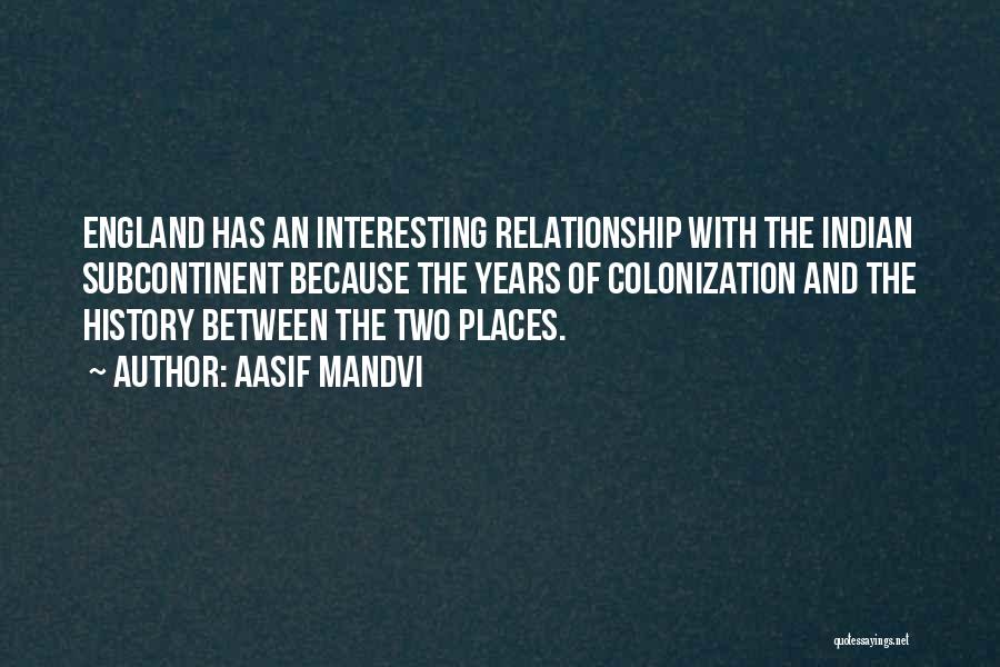 Aasif Mandvi Quotes: England Has An Interesting Relationship With The Indian Subcontinent Because The Years Of Colonization And The History Between The Two