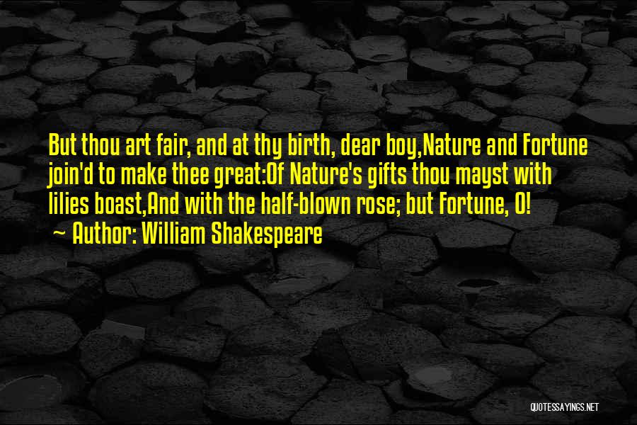 William Shakespeare Quotes: But Thou Art Fair, And At Thy Birth, Dear Boy,nature And Fortune Join'd To Make Thee Great:of Nature's Gifts Thou