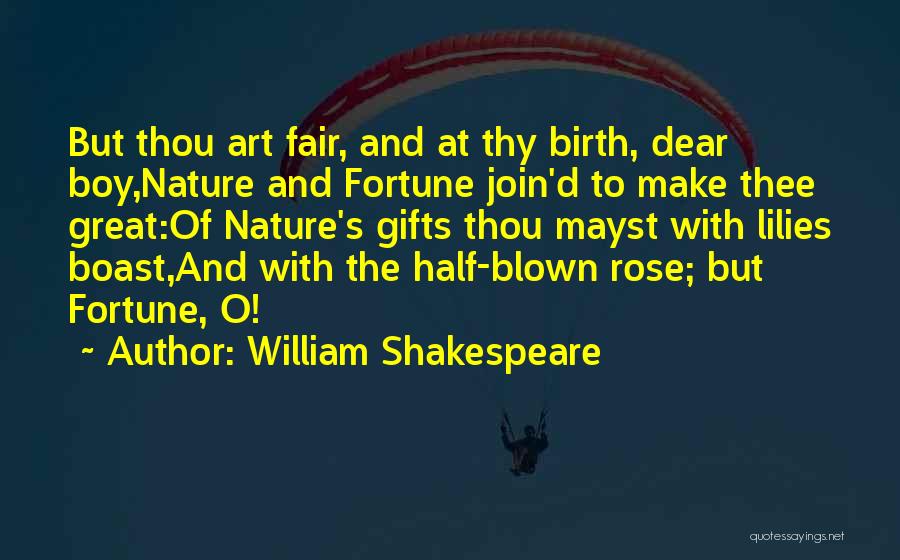 William Shakespeare Quotes: But Thou Art Fair, And At Thy Birth, Dear Boy,nature And Fortune Join'd To Make Thee Great:of Nature's Gifts Thou
