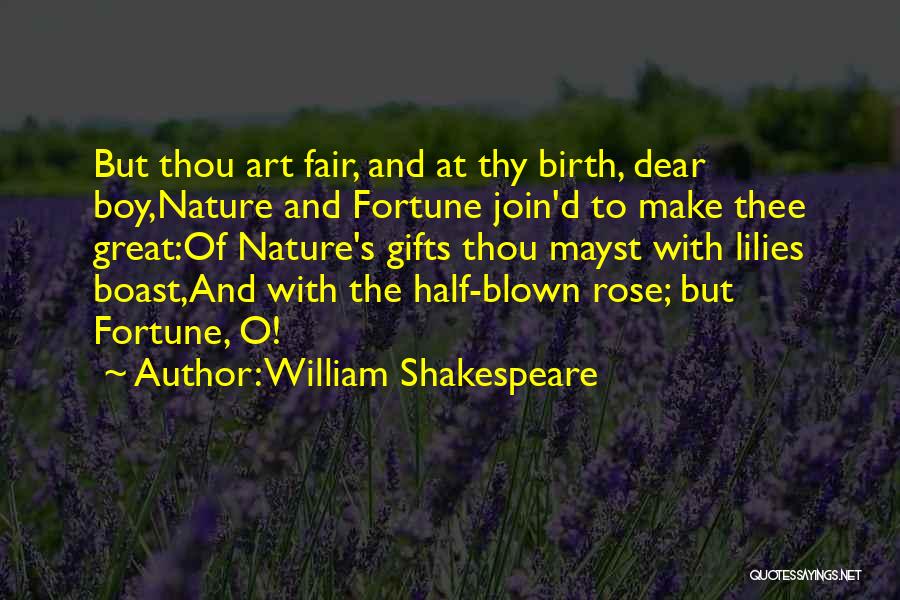 William Shakespeare Quotes: But Thou Art Fair, And At Thy Birth, Dear Boy,nature And Fortune Join'd To Make Thee Great:of Nature's Gifts Thou
