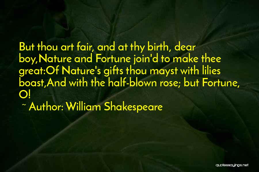 William Shakespeare Quotes: But Thou Art Fair, And At Thy Birth, Dear Boy,nature And Fortune Join'd To Make Thee Great:of Nature's Gifts Thou