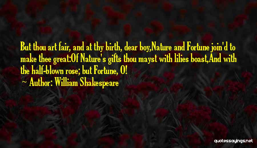 William Shakespeare Quotes: But Thou Art Fair, And At Thy Birth, Dear Boy,nature And Fortune Join'd To Make Thee Great:of Nature's Gifts Thou