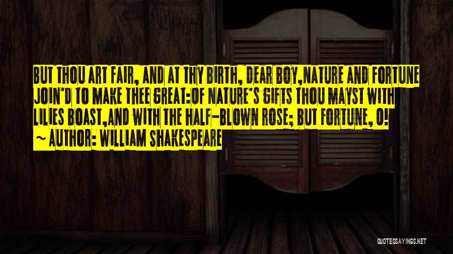 William Shakespeare Quotes: But Thou Art Fair, And At Thy Birth, Dear Boy,nature And Fortune Join'd To Make Thee Great:of Nature's Gifts Thou