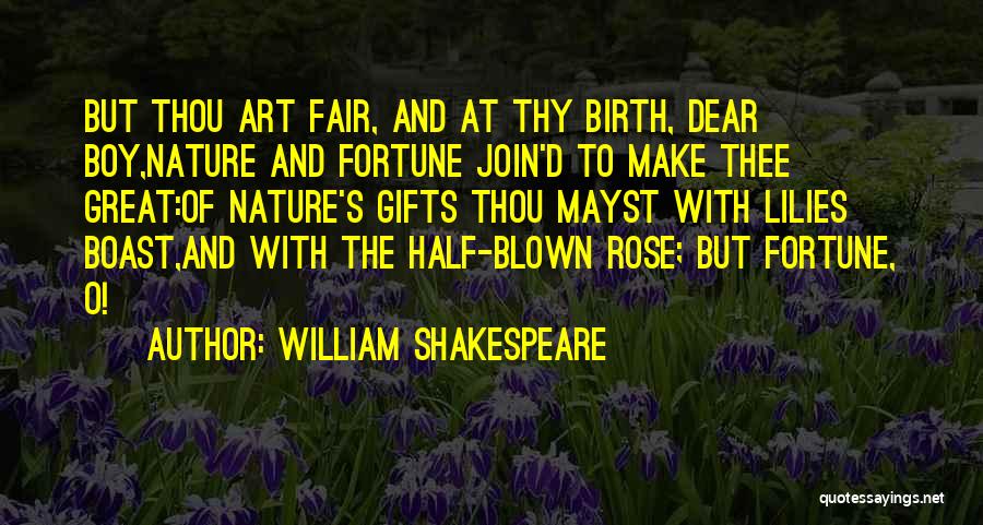 William Shakespeare Quotes: But Thou Art Fair, And At Thy Birth, Dear Boy,nature And Fortune Join'd To Make Thee Great:of Nature's Gifts Thou
