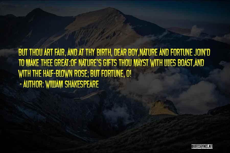 William Shakespeare Quotes: But Thou Art Fair, And At Thy Birth, Dear Boy,nature And Fortune Join'd To Make Thee Great:of Nature's Gifts Thou