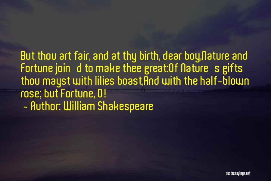 William Shakespeare Quotes: But Thou Art Fair, And At Thy Birth, Dear Boy,nature And Fortune Join'd To Make Thee Great:of Nature's Gifts Thou
