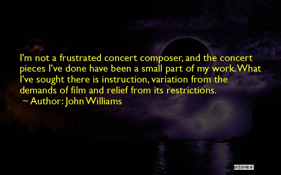 John Williams Quotes: I'm Not A Frustrated Concert Composer, And The Concert Pieces I've Done Have Been A Small Part Of My Work.