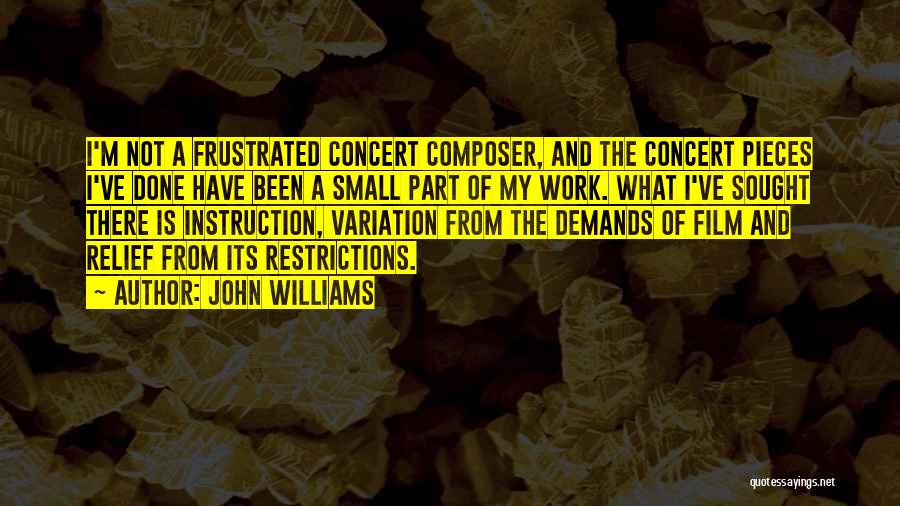 John Williams Quotes: I'm Not A Frustrated Concert Composer, And The Concert Pieces I've Done Have Been A Small Part Of My Work.