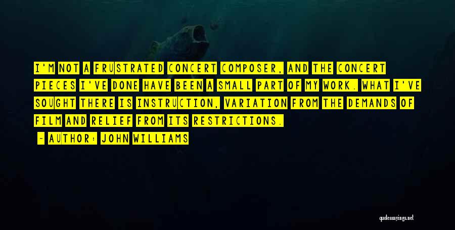 John Williams Quotes: I'm Not A Frustrated Concert Composer, And The Concert Pieces I've Done Have Been A Small Part Of My Work.