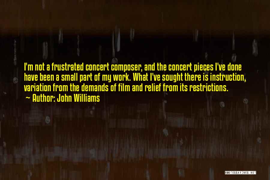 John Williams Quotes: I'm Not A Frustrated Concert Composer, And The Concert Pieces I've Done Have Been A Small Part Of My Work.