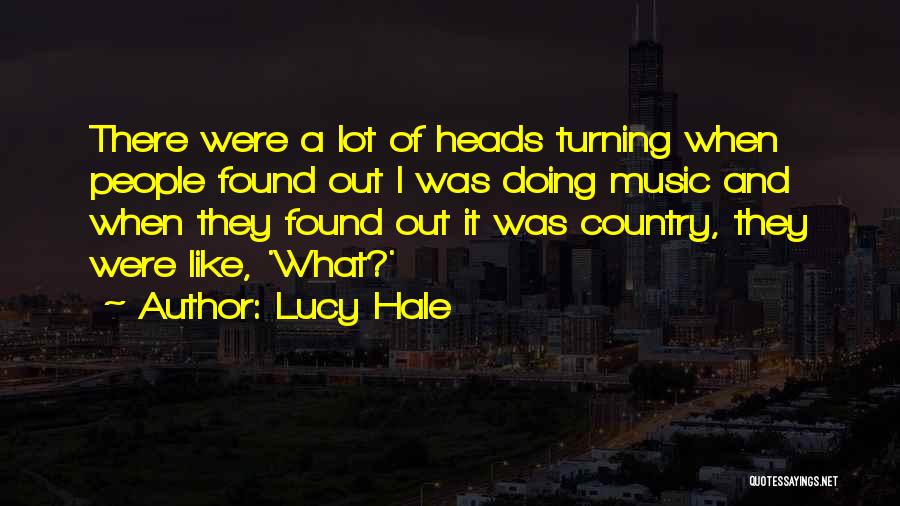 Lucy Hale Quotes: There Were A Lot Of Heads Turning When People Found Out I Was Doing Music And When They Found Out