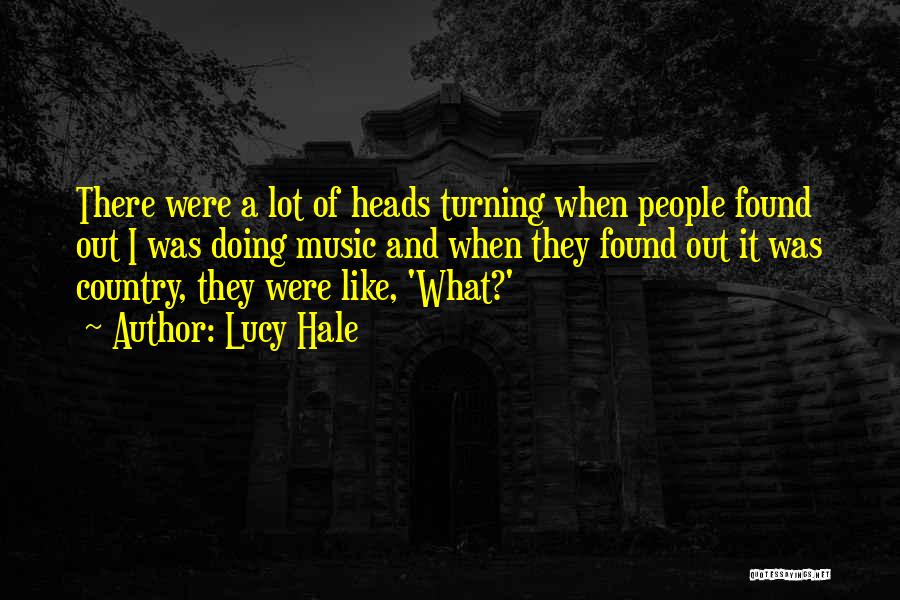 Lucy Hale Quotes: There Were A Lot Of Heads Turning When People Found Out I Was Doing Music And When They Found Out