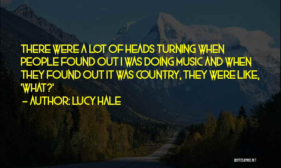 Lucy Hale Quotes: There Were A Lot Of Heads Turning When People Found Out I Was Doing Music And When They Found Out
