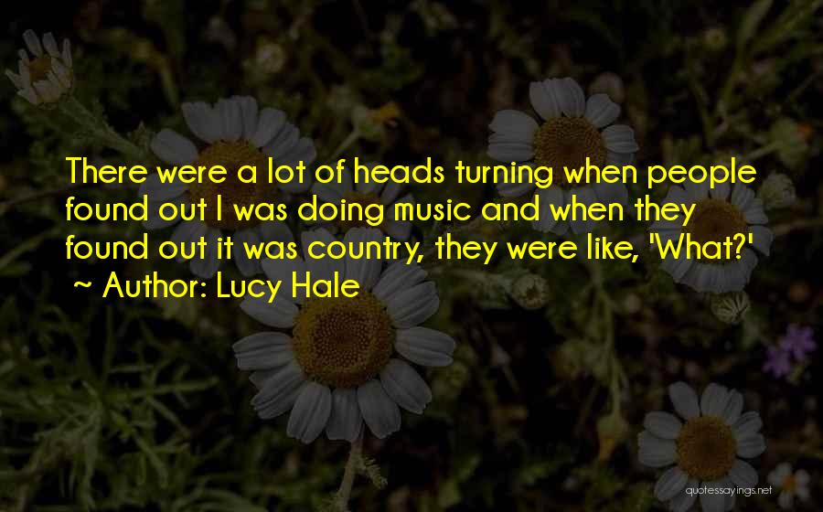 Lucy Hale Quotes: There Were A Lot Of Heads Turning When People Found Out I Was Doing Music And When They Found Out
