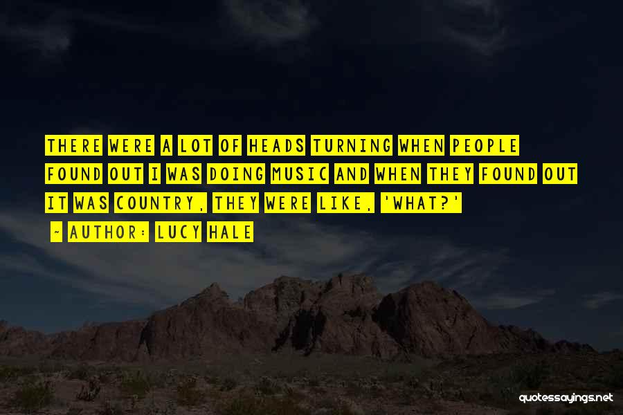 Lucy Hale Quotes: There Were A Lot Of Heads Turning When People Found Out I Was Doing Music And When They Found Out