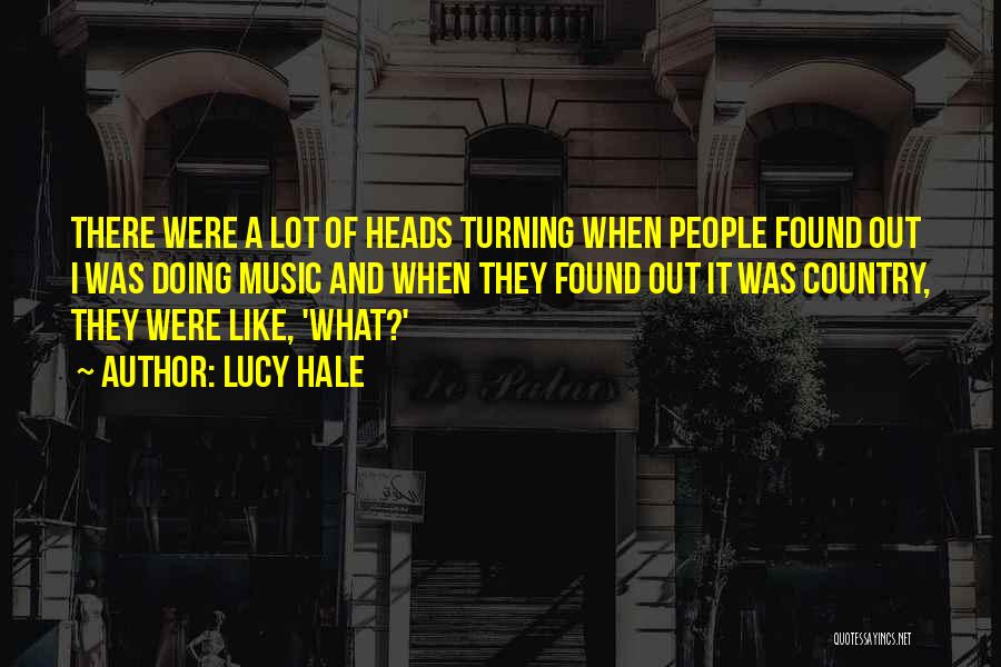 Lucy Hale Quotes: There Were A Lot Of Heads Turning When People Found Out I Was Doing Music And When They Found Out