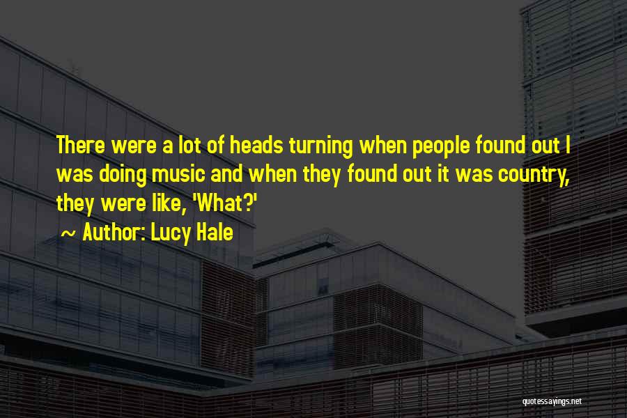 Lucy Hale Quotes: There Were A Lot Of Heads Turning When People Found Out I Was Doing Music And When They Found Out